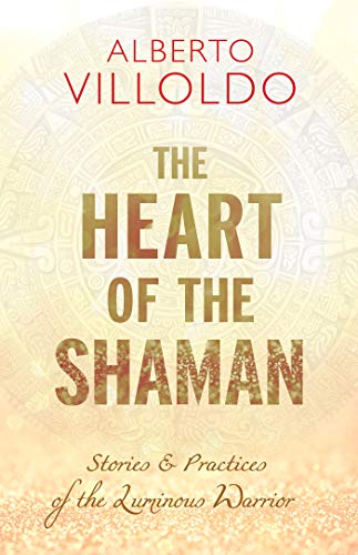 The Heart of the Shaman: Stories and Practices of the Luminous Warrior (English Edition)