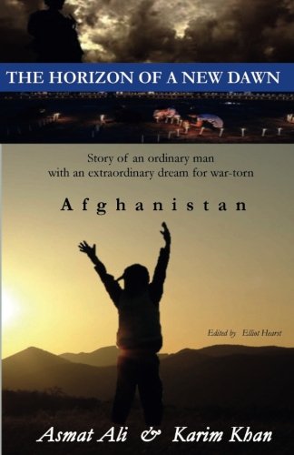 The Horizon of a New Dawn: Story of an ordinary man with an extraordinary dream for war-torn land Afghanistan