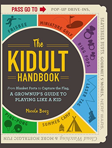 The Kidult Handbook: From Blanket Forts to Capture the Flag, a Grownup's Guide to Playing Like a Kid
