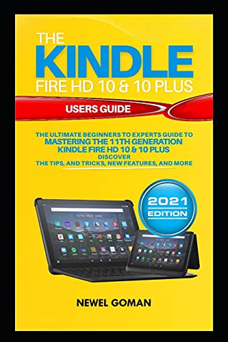 The KINDLE FIRE HD 10 & HD 10 PLUS USERS GUIDE: The Ultimate Beginners to Experts Guide to Mastering the 11th Generation Kindle Fire HD 10 & 10 PLUS. Discover the Tips & Tricks, New Features & More