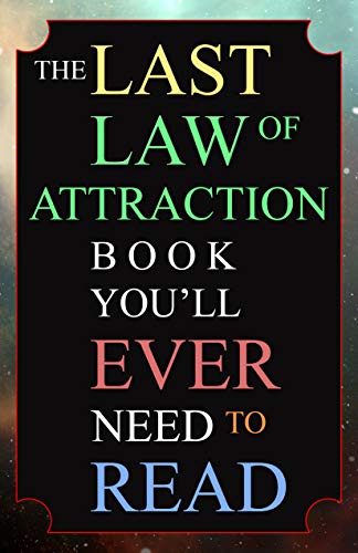 The Last Law of Attraction Book You'll Ever Need To Read: The Missing Key To Finally Tapping Into The Universe And Manifesting Your Desires (English Edition)