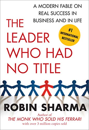 The Leader Who Had No Title: A Modern Fable on Real Success in Business and in (English Edition)