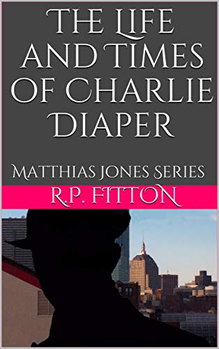 The Life and Times of Charlie Diaper: Matthias Jones Series (English Edition)