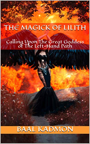 The Magick Of Lilith: Calling Upon The Great Goddess of The Left-Hand Path (Mesopotamian Magick Book 1) (English Edition)