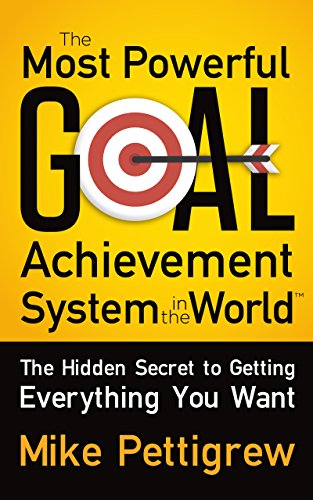 The Most Powerful Goal Achievement System in the World ™: The Hidden Secret to Getting Everything You Want (English Edition)