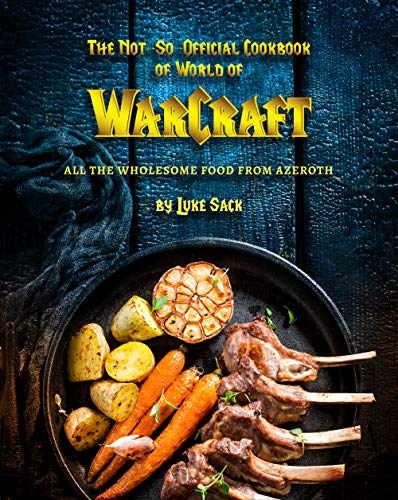 The Not-So-Official Cookbook of World of Warcraft: All the Wholesome Food from Azeroth (English Edition)