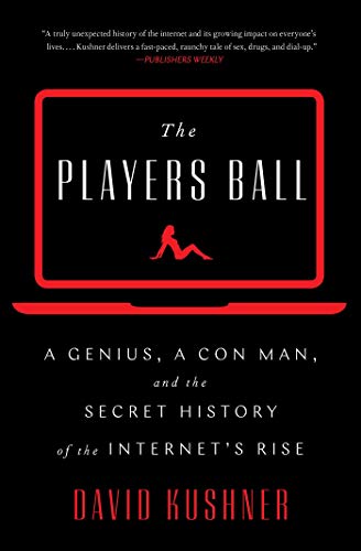 The Players Ball: A Genius, a Con Man, and the Secret History of the Internet's Rise