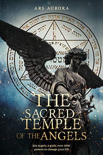 The sacred temple of the angels: 224 angels, 2 gods, over 1000 powers to change your life (Angelic Magick) (English Edition)