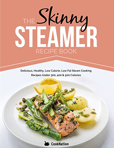 The Skinny Steamer Recipe Book: Delicious, Healthy, Low Calorie, Low Fat Steam Cooking Recipes Under 300, 400 & 500 Calories. (English Edition)