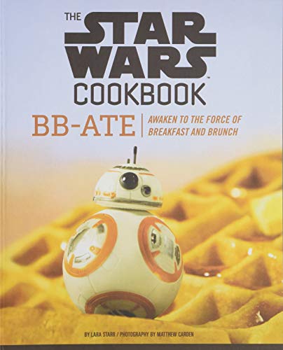 The Star Wars Cookbook. Bb-Ate: Awaken to the Force of Breakfast and Brunch (Star Wars X Chronicle Books)