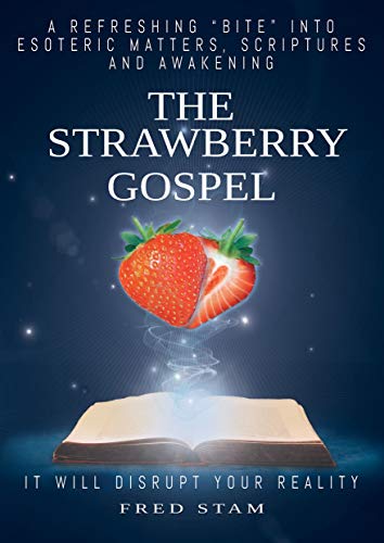 THE STRAWBERRY GOSPEL: A refreshing "bite" into esoteric matters, scriptures and awakening. It will disrupt your reality. (English Edition)