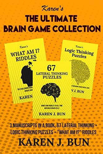 The Ultimate Brain Game Collection: 3 Manuscripts In A Book, 67 Lateral Thinking + Logic Thinking Puzzles + "What Am I?" Riddles (English Edition)