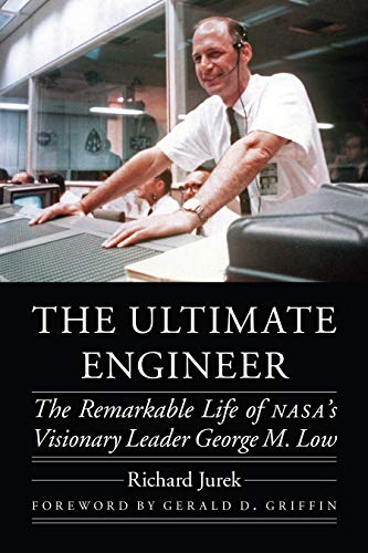 The Ultimate Engineer: The Remarkable Life of NASA's Visionary Leader George M. Low (Outward Odyssey: A People's History of Spaceflight) (English Edition)
