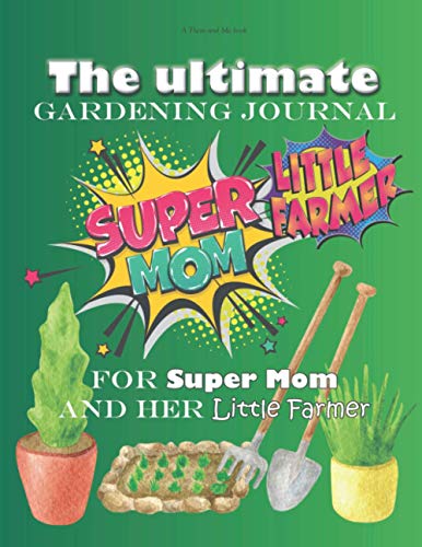 The ultimate gardening journal for Super Mom and her Little Farmer: A Them and Me book