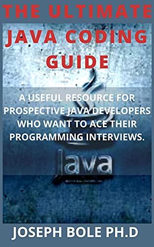 THE ULTIMATE JAVA CODING GUIDE: A USEFUL RESOURCE FOR PROSPECTIVE JAVA DEVELOPERS WHO WANT TO ACE THEIR PROGRAMMING INTERVIEWS. (English Edition)