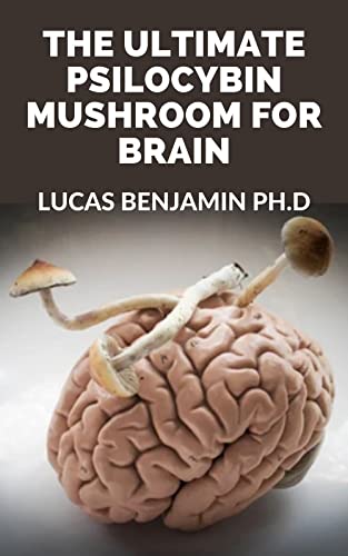 The Ultimate Psilocybin Mushroom For Brain: Learn Easy Steps On How Magic Mushrooms Restructure The Brain (English Edition)