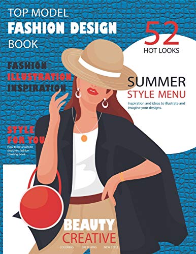 Top Model Fashion Design Book: How to be a fashion designer, fashion coloring book, fashion illustration, inspiration and technique, 52 hot looks ... and imagine your designs, beauty for women