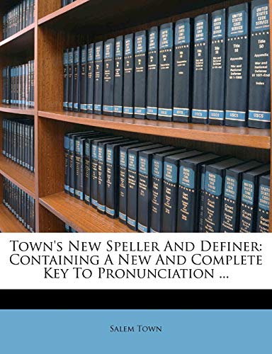 Town's New Speller And Definer: Containing A New And Complete Key To Pronunciation ...