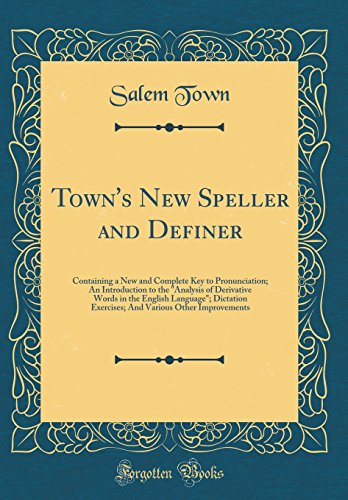 Town's New Speller and Definer: Containing a New and Complete Key to Pronunciation; An Introduction to the "Analysis of Derivative Words in the ... Various Other Improvements (Classic Reprint)