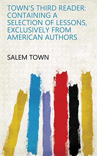 Town's Third Reader: Containing a Selection of Lessons, Exclusively from American Authors (English Edition)