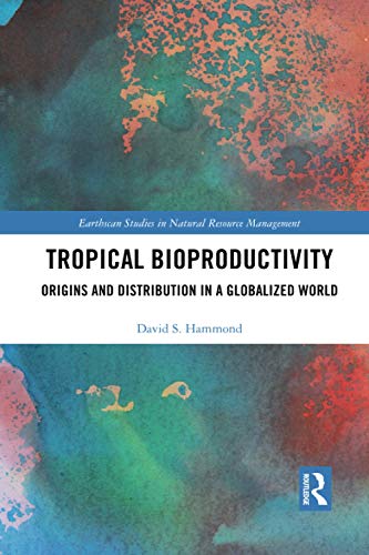 Tropical Bioproductivity: Origins and Distribution in a Globalized World (Earthscan Studies in Natural Resource Management)