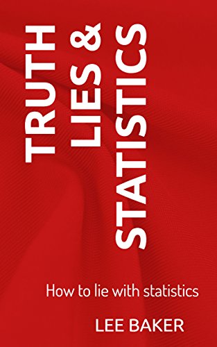 Truth, Lies & Statistics: How to Lie with Statistics (Bite-Size Stats Book 1) (English Edition)