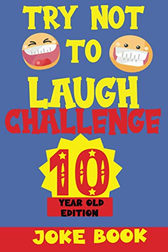 TRY NOT TO LAUGH CHALLENGE 10 YEAR OLD EDITION: A Fun and Interactive Joke Book Game For kids - Silly, Puns and More For Boys and Girls.