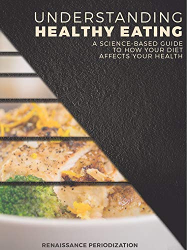 Understanding Healthy Eating: A Science-Based Guide to How Your Diet Affects Your Health (Renaissance Periodization Book 6) (English Edition)