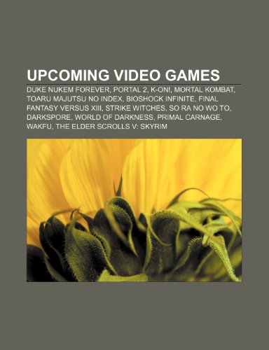 Upcoming Video Games: Duke Nukem Forever: Duke Nukem Forever, Portal 2, K-On!, Mortal Kombat, Toaru Majutsu no Index, BioShock Infinite, Final Fantasy ... Carnage, Wakfu, The Elder Scrolls V: Skyrim