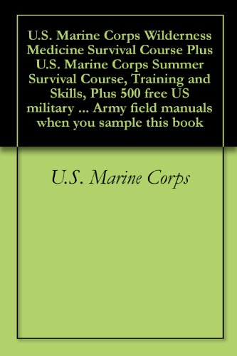 U.S. Marine Corps Wilderness Medicine Survival Course Plus U.S. Marine Corps Summer Survival Course, Training and Skills, Plus 500 free US military manuals ... when you sample this book (English Edition)