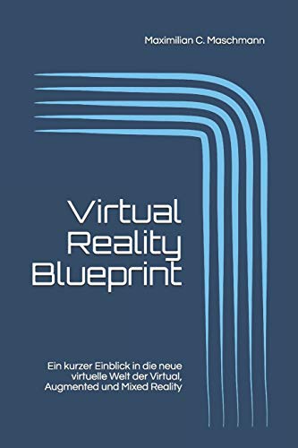 Virtual Reality Blueprint: Ein kurzer Einblick in die neue virtuelle Welt der Virtual, Augmented und Mixed Reality