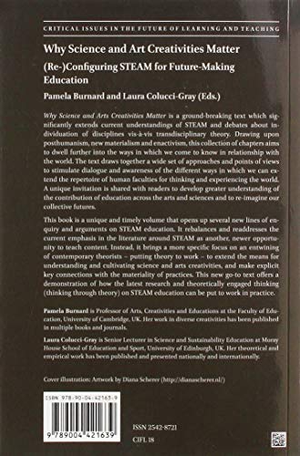 Why Science and Art Creativities Matter: (re-)Configuring Steam for Future-Making Education: 18 (Critical Issues in the Future of Learning and Teaching)