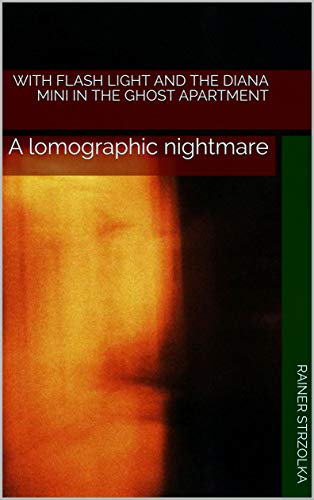 With flash light and the Diana mini in the ghost apartment: A lomographic nightmare (The lomographic library. Galerie für Kulturkommunikation - Die lomographische ... Book 8) (English Edition)