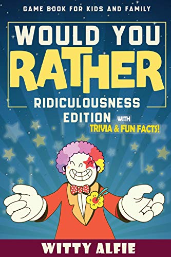 Would You Rather Game Book: For Kids Ages 6-12 - Ridiculousness Edition - Funny & Hilarious Questions for Children, Teens & Family - with Incredible ... for Kids (Fun & Games For Kids and Family)