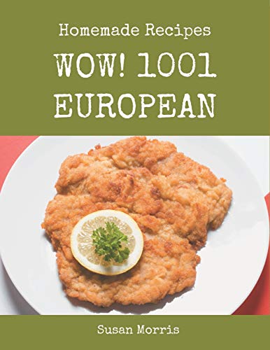 Wow! 1001 Homemade European Recipes: Homemade European Cookbook - Your Best Friend Forever