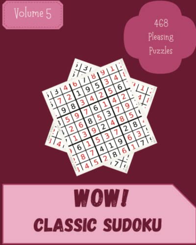 Wow! 468 Pleasing Classic Sudoku Puzzles Volume 5: A Marvellous Treasury of Logic Games, with Instructions and Answers, from Easy to Advanced, to Exercise your Mind, to Boost your Brain