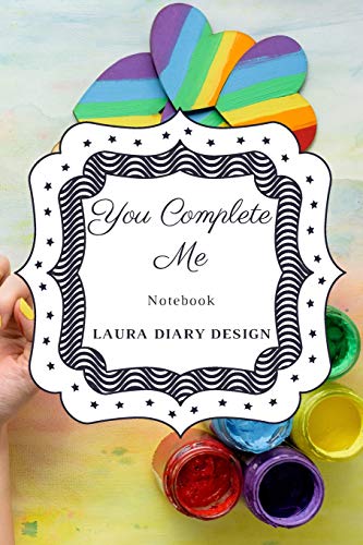 You complete me (Notebook) Laura Diary Design: 6x9" 120 Pages Colorful Heart, Blank Lined Composition Book, Inspirational Journal, Gifts Cute Notes (Set of Love)