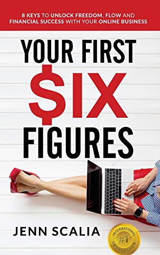 Your First Six Figures: Eight Keys to Unlock Freedom, Flow and Financial Success with Your Online Business