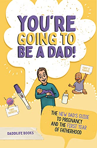 You're Going To Be A Dad!: The New Dad's Guide To Pregnancy and The First Year of Fatherhood (English Edition)