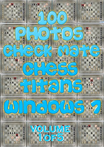 100 PHOTOS CHECK MATE CHESS TITANS WINDOWS 7 : VOLUME ONE OF FIVE: Playing chess will change your life (BEAT CHESS TITANS SERIES Book 1) (English Edition)
