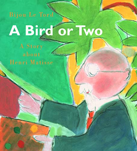 A Bird or 2: A Story About Henri Matisse (Incredible Lives for Young Readers)