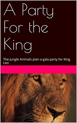 A Party For the King: The Jungle Animals plan a gala party for King Leo (English Edition)