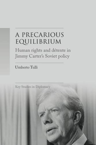 A precarious equilibrium: Human rights and détente in Jimmy Carter's Soviet policy (Key Studies in Diplomacy) (English Edition)