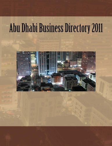 Abu Dhabi Business Directory 2011: Profiles and contact details for key government organisations & state owned enterprises, listed companies, major ... and contact information for universities