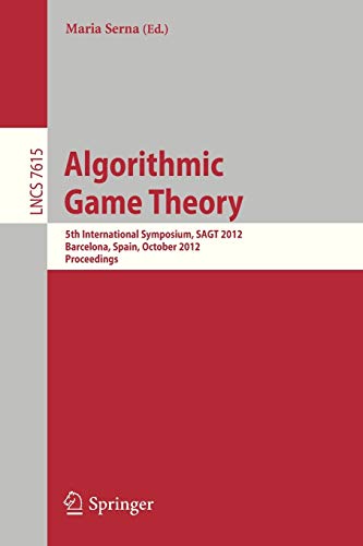 Algorithmic Game Theory: 5th International Symposium, SAGT 2012, Barcelona, Spain, October 22-23, 2012. Proceedings: 7615 (Lecture Notes in Computer Science)