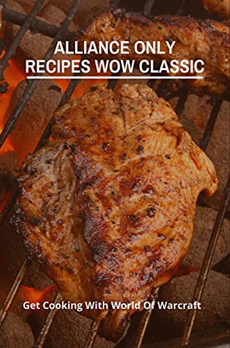 Alliance Only Recipes Wow Classic: Get Cooking With World Of Warcraft: Countryside Alliance Recipes (English Edition)