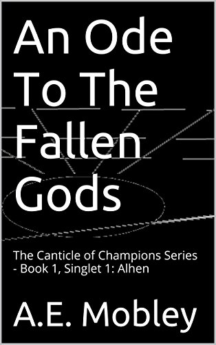 An Ode To The Fallen Gods: The Canticle of Champions Series - Book 1, Singlet 1: Alhen (English Edition)