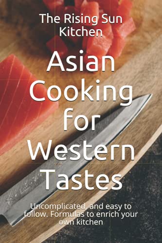 Asian Cooking for Western Tastes: Uncomplicated, and easy to follow. Formulas to enrich your own kitchen