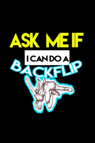 Ask me if I can do a Backflip NOTBOOK: Things I Want to Say at School But Can't: : Blank Lined Journal Student Funny Notebook for School, College and ... (120 lined pages with Size 6x9 inches)