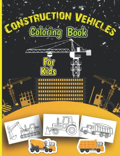 Big Construction Coloring Book for Kids: 40+ Coloring Pages Including Excavators, Cranes, Dump Trucks, Cement Trucks, Steam Rollers And Much More- ... Perfect Gift Idea for Any Construction Fan!